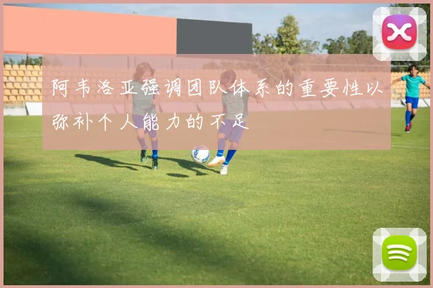 阿韦洛亚强调团队体系的重要性以弥补个人能力的不足